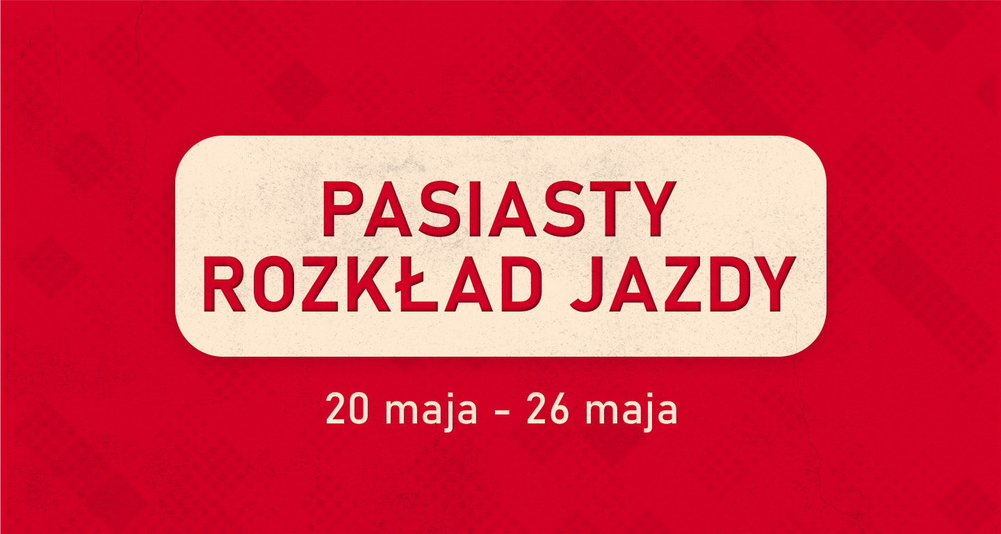 Pasiasty rozkład jazdy: 20 maja - 26 maja