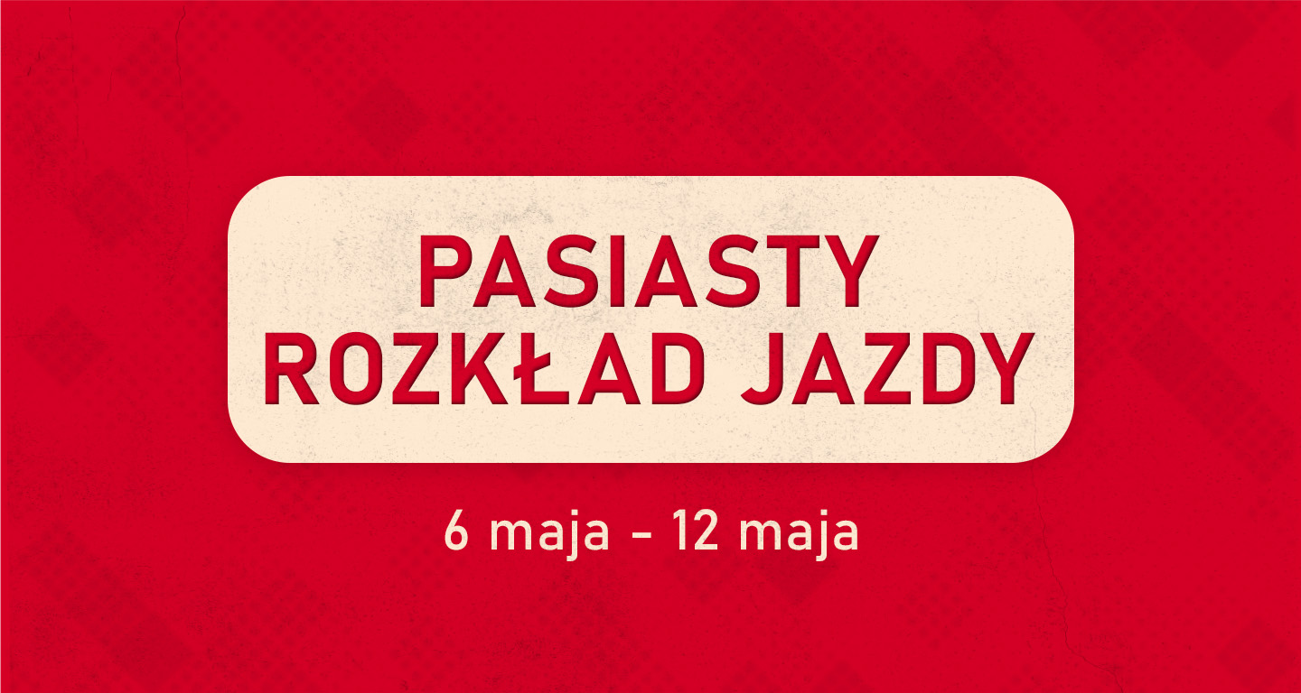 Pasiasty rozkład jazdy: 6-12 maja