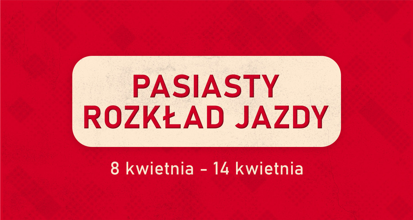 Pasiasty Rozkład Jazdy: 8 kwietnia - 14 kwietnia