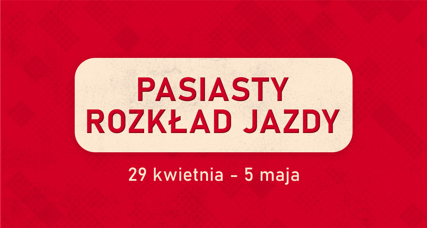 Pasiasty rozkład jazdy: 29 kwietnia - 5 maja