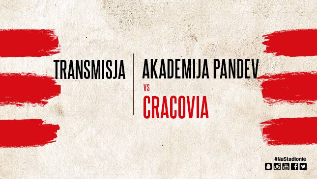 Akademija Pandev - Cracovia [TRANSMISJA, RELACJA]